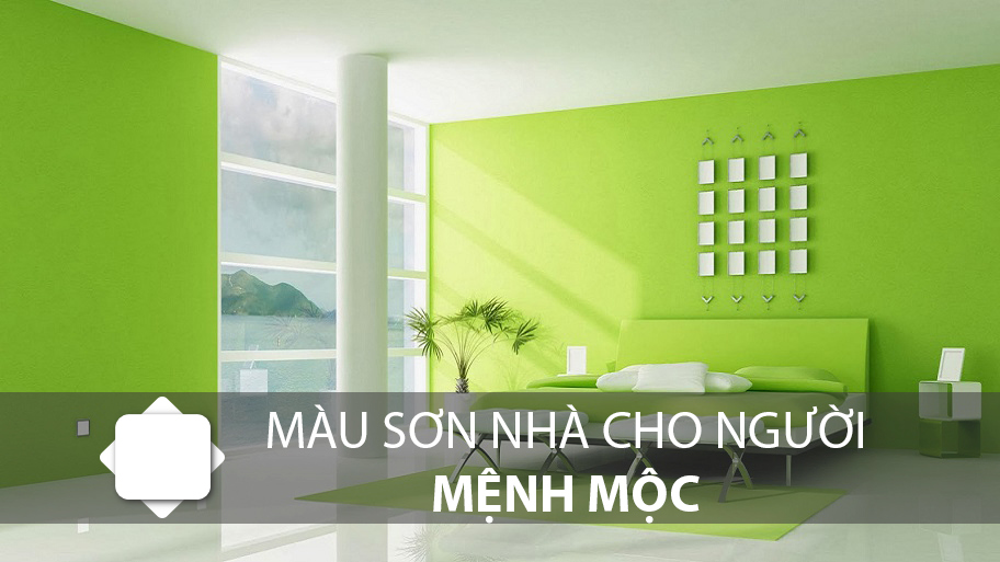 
Màu sơn nhà cho người mệnh Mộc
