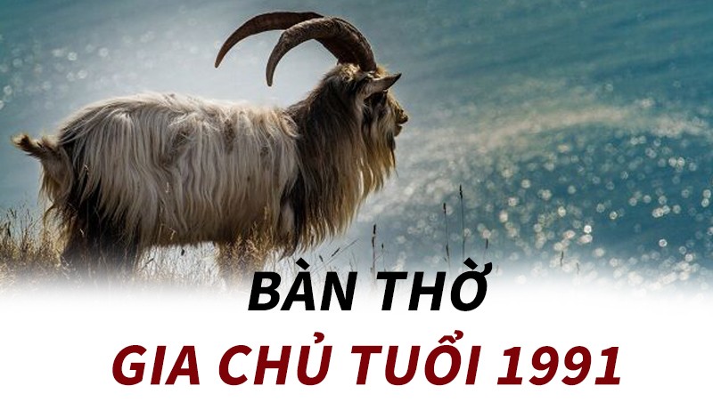 
Tuổi Tân Mùi 1991 cần chọn lựa hướng, vị trí bàn thờ phù hợp
