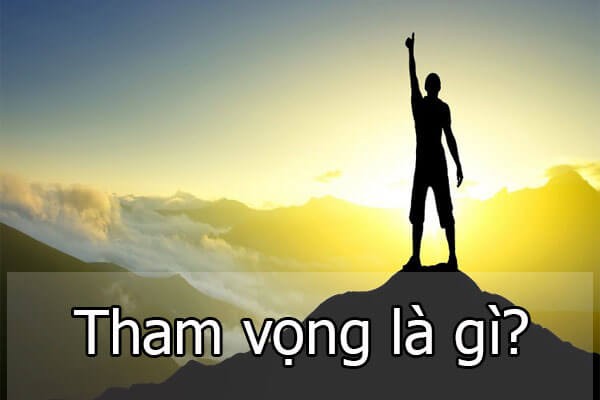 
Tham vọng thường đi kèm với các khái niệm lòng ham muốn, những ước mơ cao xa vượt ngoài khả năng thực tế.
