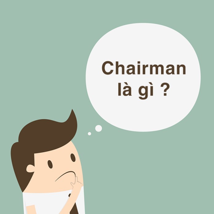 
Chairman là người đứng đầu một tổ chức&nbsp;
