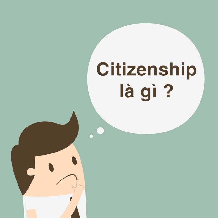 Tìm hiểu Citizenship là gì như thế nào cho đúng?
