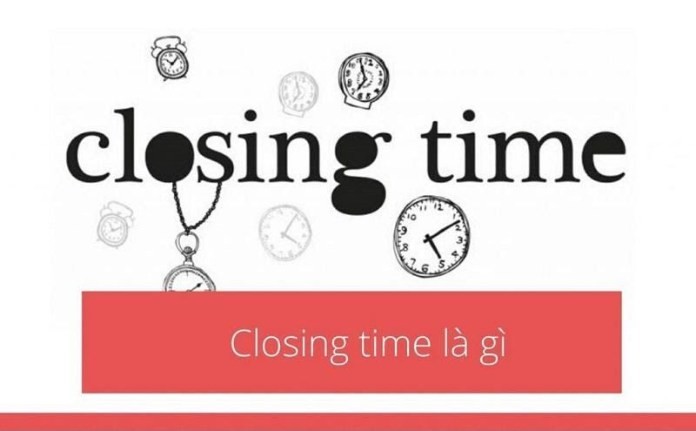 
Closing time là gì
