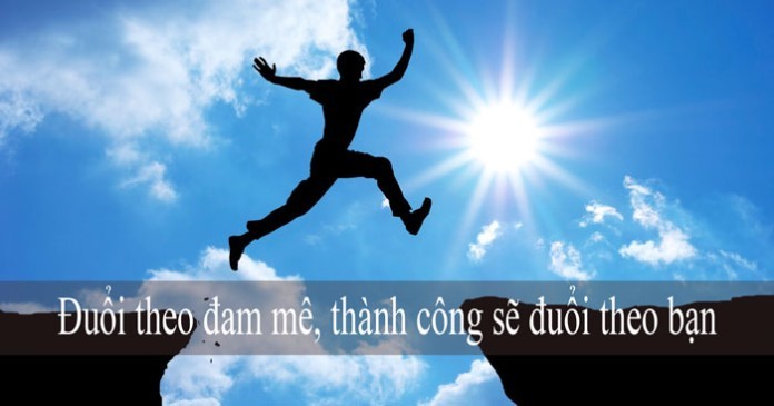 
Muốn thành công phải có đam mê
