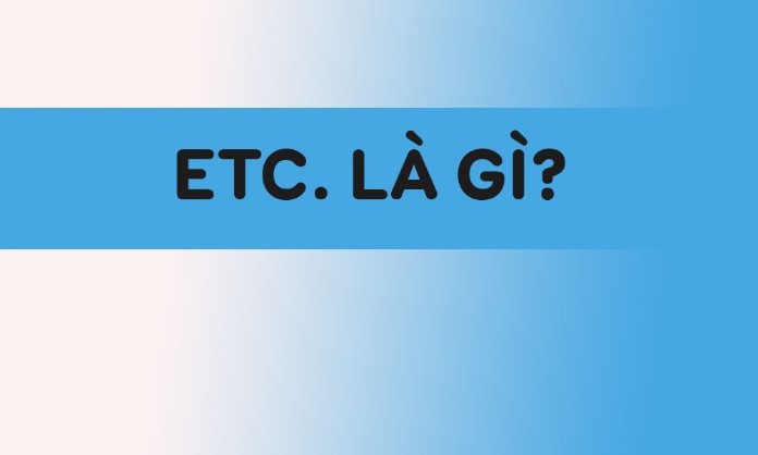 
Tìm hiểu etc là gì trong tiếng anh
