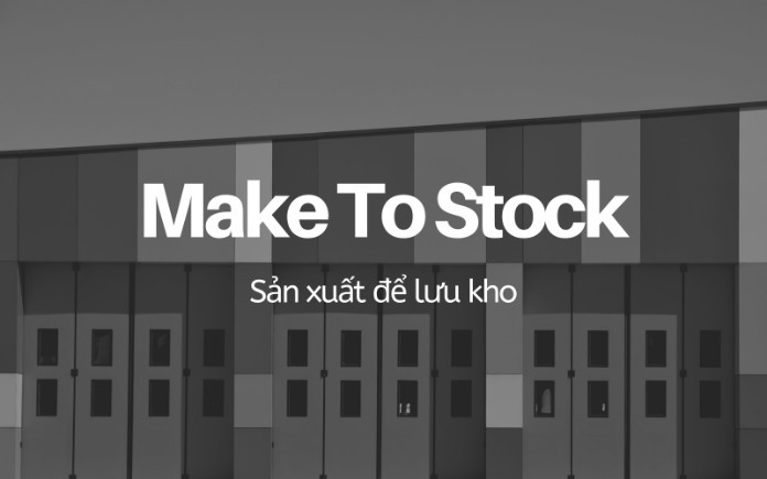 Chiến lược Make to stock - MTS là gì?