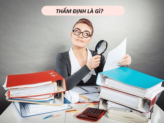 
Thẩm định là hoạt động kiểm tra, đánh giá của một chủ thể dựa theo những tiêu chí nhất định
