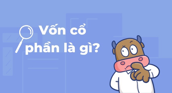 
Bạn có biết vốn cổ phần là gì?
